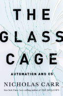 The glass cage : automation and us / Nicholas Carr.
