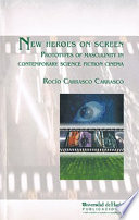 New heroes on screen : prototypes of masculinity in contemporary science fiction cinema / Rocio Carrasco Carrasco.