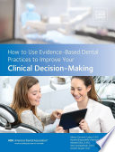 How to use evidence-based dental practices to improve your clinical decision-making /