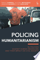 Policing humanitarianism : EU policies against human smuggling and their impact on civil society /