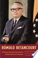 Rómulo Betancourt : his historical personality and the genesis of modern democracy in Venezuela /