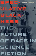 Speculative blackness : the future of race in science fiction / André M. Carrington.