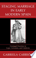 Staging marriage in early modern Spain conjugal doctrine in Lope, Cervantes, and Calderon / Gabriela Carrion.