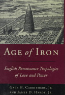 Age of iron : English renaissance tropologies of love and power / Gale H. Carrithers, Jr. and James D. Hardy, Jr.