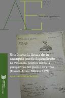 Una historia densa de la anarquia posindependiente : la violencia politica desde la perspectiva del pueblo en armas : Buenos Aires-Mexico, 1820 /