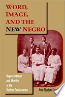 Word, image, and the New Negro : representation and identity in the Harlem Renaissance / Anne Elizabeth Carroll.