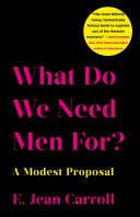 What do we need men for? : a modest proposal / E. Jean Carroll.