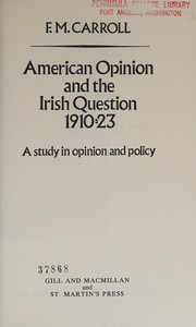 American opinion and the Irish question, 1910-23 : a study in opinion and policy / F. M. Carroll.