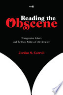 Reading the obscene : transgressive editors and the class politics of U.S. literature / Jordan S. Carroll.
