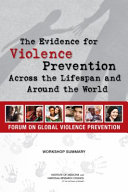 The evidence for violence prevention across the lifespan and around the world : workshop summary /