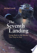 The seventh landing : going back to the moon, this time to stay / written and illustrated by Michael Carroll.