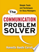 The communication problem solver : simple tools and techniques for busy managers / Nannette Rundle Carroll.