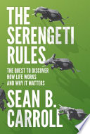 The Serengeti rules : the quest to discover how life works and why it matters / Sean B. Carroll.