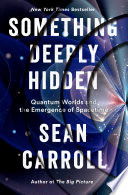 Something deeply hidden : quantum worlds and the emergence of spacetime / Sean Carroll.
