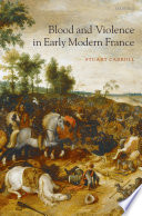 Blood and violence in early modern France / Stuart Carroll.