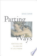 Parting ways : new rituals and celebrations of life's passing /