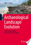 Archaeological Landscape Evolution : the Mariana Islands in the Asia-Pacific Region / by Mike T. Carson.