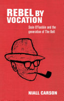 Rebel by vocation : Seán O'Faoláin and the generation of The Bell /