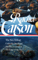 The sea trilogy : Under the sea-wind ; The sea around us ; The edge of the sea / Rachel Carson ; Sandra Steingraber, editor.