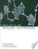 Molecular biology techniques : a classroom laboratory manual / Susan Carson, Heather Miller, D. Scott Witherow.