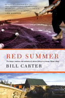 Red summer : the danger, madness, and exaltation of salmon fishing in a remote Alaskan village /