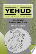 The emergence of Yehud in the Persian period : a social and demographic study / Charles E. Carter.