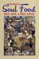 The spirit of soul food : race, faith, and food justice / Christopher Carter.