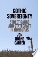 Gothic sovereignty : street gangs and statecraft in Honduras / Jon Horne Carter.