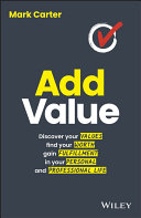 Add value : discover your values, find your worth, gain fulfillment in your personal and professional life / Mark Carter.