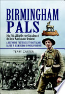 Birmingham pals : 14th, 15th & 16th (Service) Battalions of the Royal Warwickshire Regiment : a history of the three city battalions raised in Birmingham in World War One /