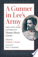 A gunner in Lee's army : the Civil War letters of Thomas Henry Carter / edited by Graham T. Dozier.