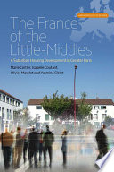 The France of the little-middles : a suburban housing development in greater Paris / Marie Cartier, Isabelle Coutant, Olivier Masclet, and Yasmine Siblot ; translated by Juliette Radcliffe Rogers.