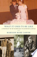 What it used to be like : a portrait of my marriage to Raymond Carver / Maryann Burk Carver.