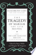 The tragedy of Mariam, the fair queen of Jewry / Elizabeth Cary ; with the Lady Falkland : her life / by one of her daughters ; edited by Barry Weller and Margaret W. Ferguson.