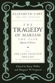 The tragedy of Mariam, the fair queen of Jewry / Elizabeth Cary. With, The Lady Falkland : her life / by one of her daughters ; edited by Barry Weller and Margaret W. Ferguson.