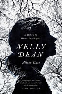 Nelly Dean : a return to Wuthering Heights / Alison Case.