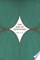 The age of questions or, A first attempt at an aggregate history of the Eastern, social, woman, American, Jewish, Polish, bullion, tuberculosis, and many other questions over the nineteenth century, and beyond / Holly Case.