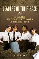 Leaders of their race : educating black and white women in the new South /