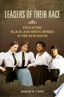 Leaders of their race  : educating black and white women in the new South /