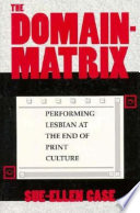 The domain-matrix : performing lesbian at the end of print culture /