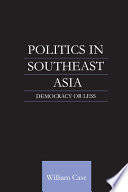 Politics in Southeast Asia : democracy or less / William Case.