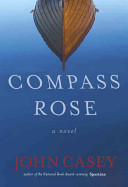 Compass rose : a novel / John Casey.