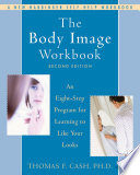 The body image workbook : an eight-step program for learning to like your looks / Thomas F. Cash.