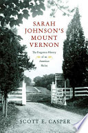 Sarah Johnson's Mount Vernon : the forgotten history of an American shrine / Scott E. Casper.