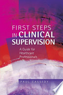 First steps in clinical supervision a guide for healthcare professionals /