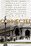 Connected : how trains, genes, pineapples, piano keys, and a few disasters transformed Americans at the dawn of the Twentieth Century /