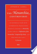 The Monarchia controversy : an historical study with accompanying translations of Dante Alighieri's Monarchia, Guido Vernani's Refutation of the Monarchia composed by Dante and Pope John XXII's bull, Si fratrum / by Anthony K. Cassell.