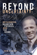 Beyond uncertainty : Heisenberg, quantum physics, and the bomb / David C. Cassidy.