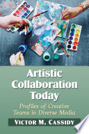 Artistic collaboration today : profiles of creative teams in diverse media / Victor M. Cassidy.