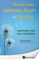 The complete guide to complementary therapies in cancer care essential information for patients, survivors and health professionals / Barrie R. Cassileth.
